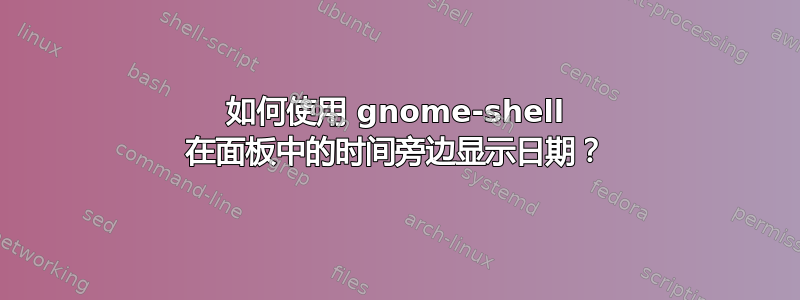 如何使用 gnome-shell 在面板中的时间旁边显示日期？