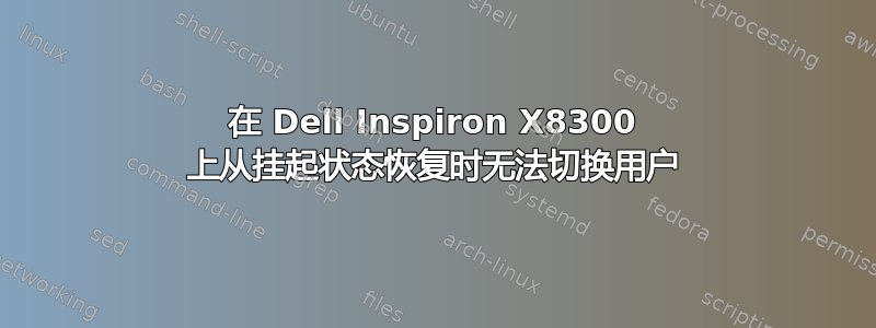 在 Dell Inspiron X8300 上从挂起状态恢复时无法切换用户