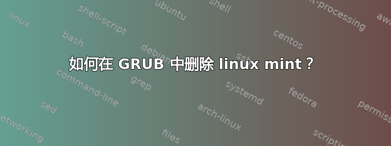 如何在 GRUB 中删除 linux mint？