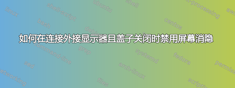 如何在连接外接显示器且盖子关闭时禁用屏幕消隐