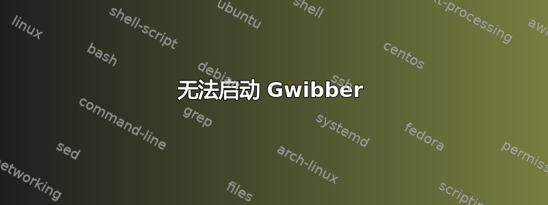 无法启动 Gwibber