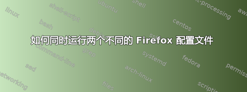 如何同时运行两个不同的 Firefox 配置文件