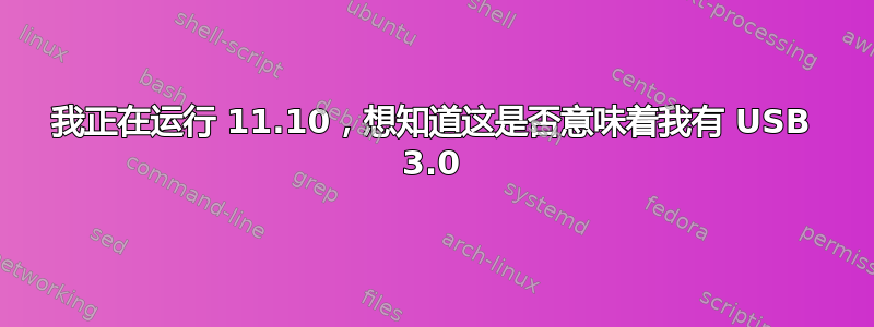 我正在运行 11.10，想知道这是否意味着我有 USB 3.0