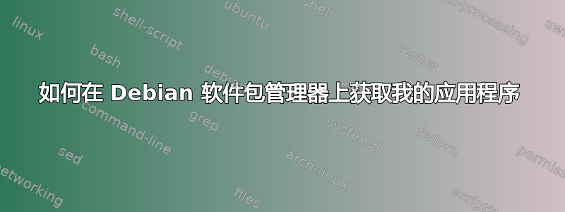 如何在 Debian 软件包管理器上获取我的应用程序