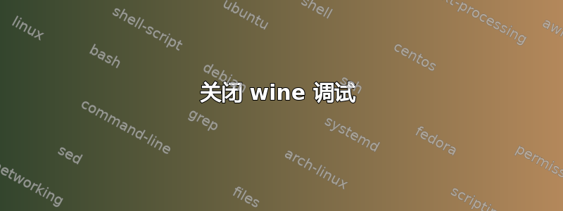 关闭 wine 调试