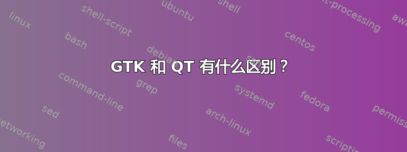 GTK 和 QT 有什么区别？