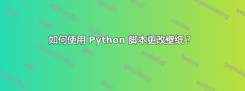 如何使用 Python 脚本更改壁纸？