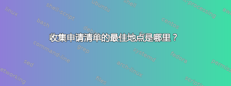 收集申请清单的最佳地点是哪里？