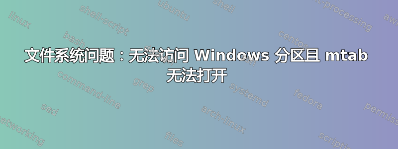 文件系统问题：无法访问 Windows 分区且 mtab 无法打开