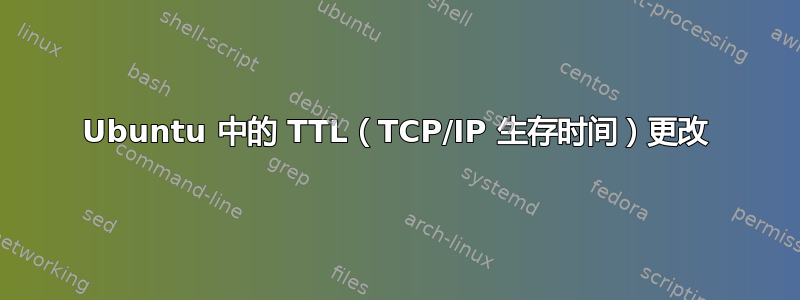 Ubuntu 中的 TTL（TCP/IP 生存时间）更改