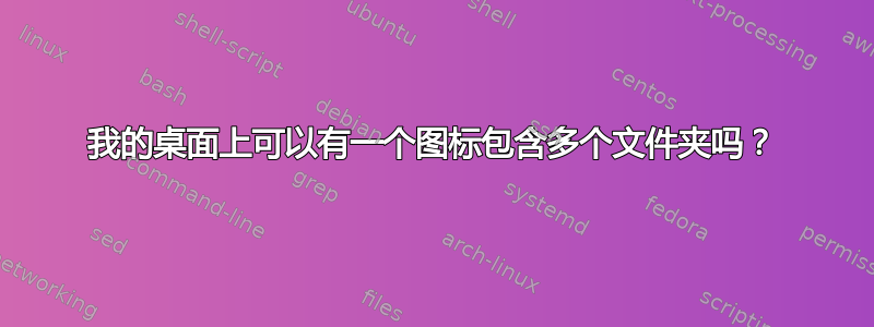 我的桌面上可以有一个图标包含多个文件夹吗？