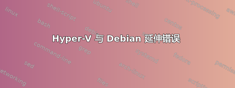 Hyper-V 与 Debian 延伸错误