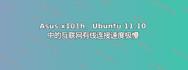 Asus x101h、Ubuntu 11.10 中的互联网有线连接速度极慢