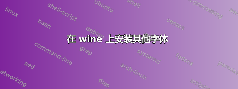 在 wine 上安装其他字体