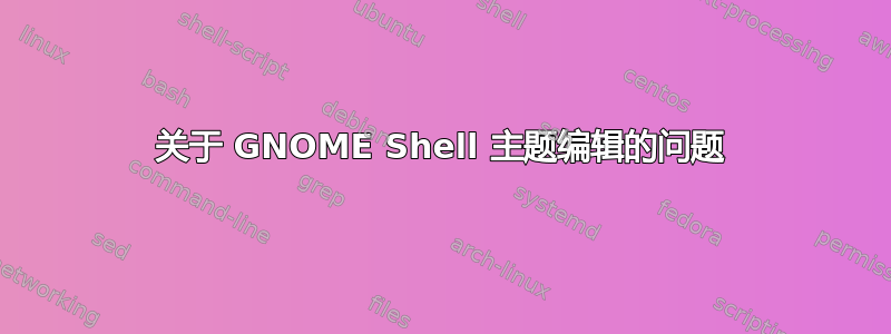 关于 GNOME Shell 主题编辑的问题