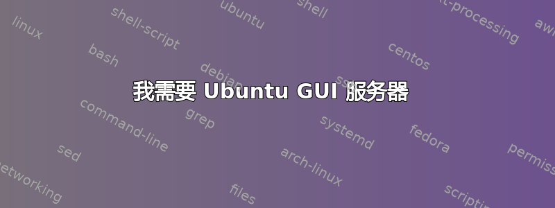 我需要 Ubuntu GUI 服务器 