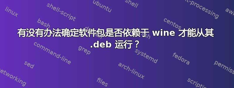 有没有办法确定软件包是否依赖于 wine 才能从其 .deb 运行？