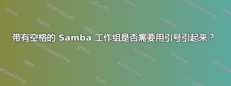 带有空格的 Samba 工作组是否需要用引号引起来？