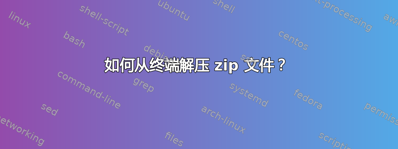 如何从终端解压 zip 文件？