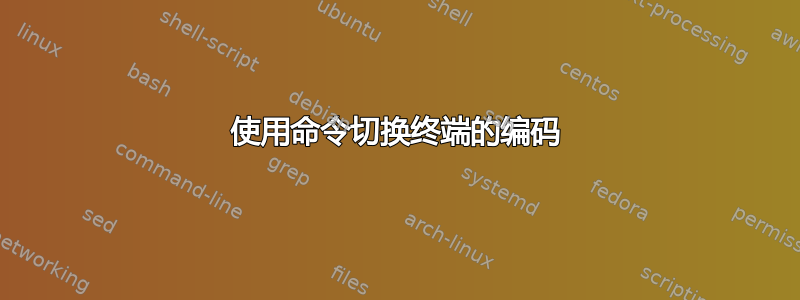 使用命令切换终端的编码