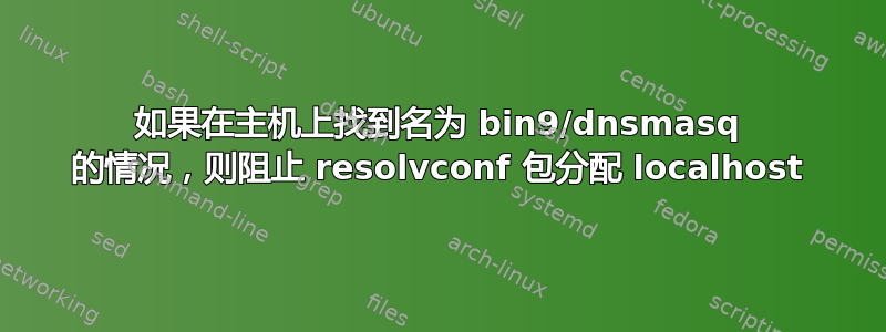 如果在主机上找到名为 bin9/dnsmasq 的情况，则阻止 resolvconf 包分配 localhost