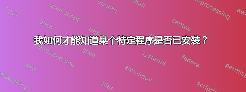 我如何才能知道某个特定程序是否已安装？