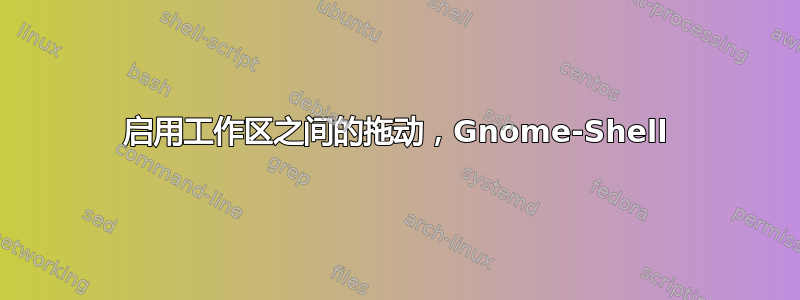 启用工作区之间的拖动，Gnome-Shell