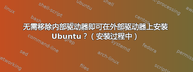 无需移除内部驱动器即可在外部驱动器上安装 Ubuntu？（安装过程中）