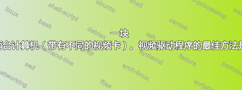 一块 SSD，两台计算机（带有不同的视频卡）。视频驱动程序的最佳方法是什么？