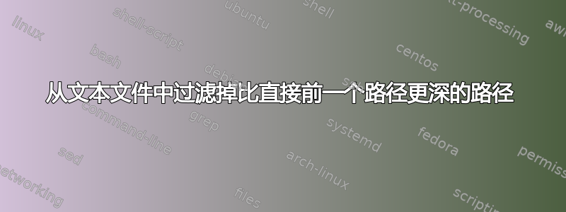 从文本文件中过滤掉比直接前一个路径更深的路径