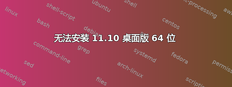 无法安装 11.10 桌面版 64 位