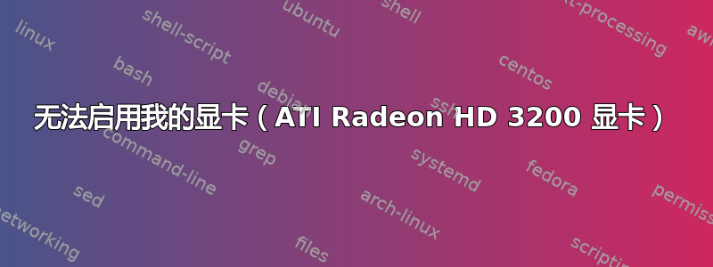 无法启用我的显卡（ATI Radeon HD 3200 显卡）