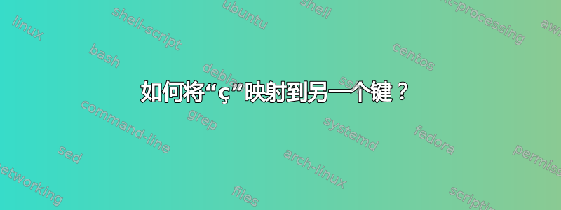 如何将“ç”映射到另一个键？