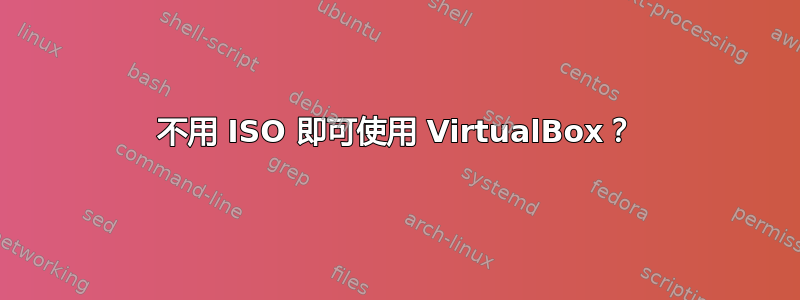 不用 ISO 即可使用 VirtualBox？