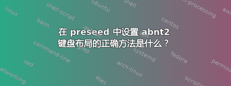 在 preseed 中设置 abnt2 键盘布局的正确方法是什么？