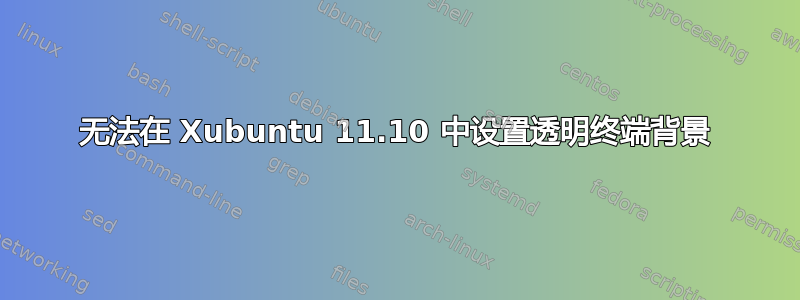 无法在 Xubuntu 11.10 中设置透明终端背景