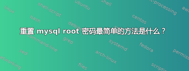 重置 mysql root 密码最简单的方法是什么？