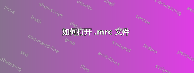 如何打开 .mrc 文件