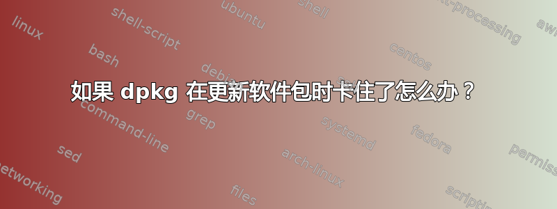 如果 dpkg 在更新软件包时卡住了怎么办？