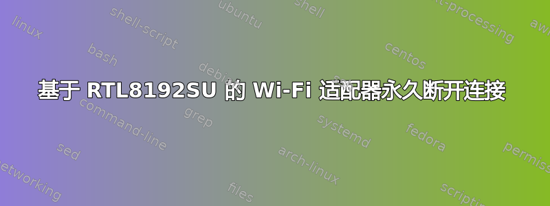 基于 RTL8192SU 的 Wi-Fi 适配器永久断开连接