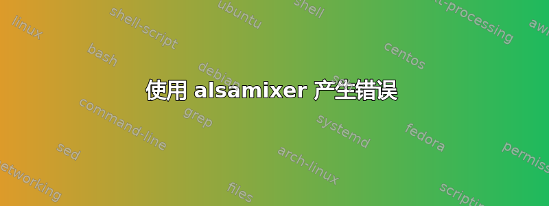 使用 alsamixer 产生错误