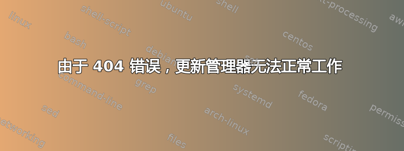 由于 404 错误，更新管理器无法正常工作