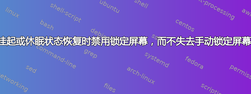 如何在从挂起或休眠状态恢复时禁用锁定屏幕，而不失去手动锁定屏幕的能力？