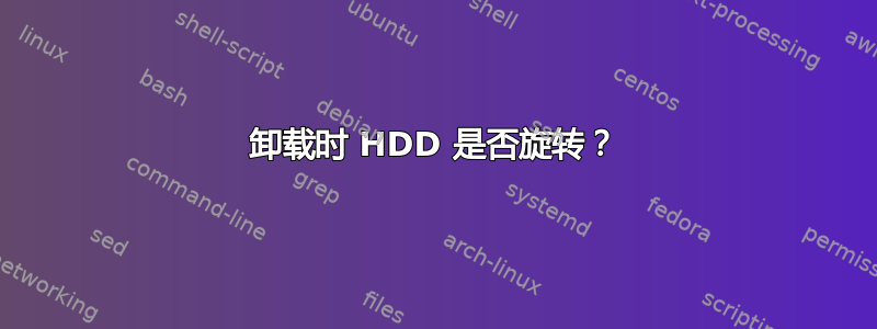 卸载时 HDD 是否旋转？