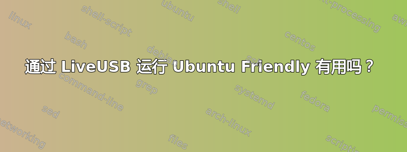 通过 LiveUSB 运行 Ubuntu Friendly 有用吗？