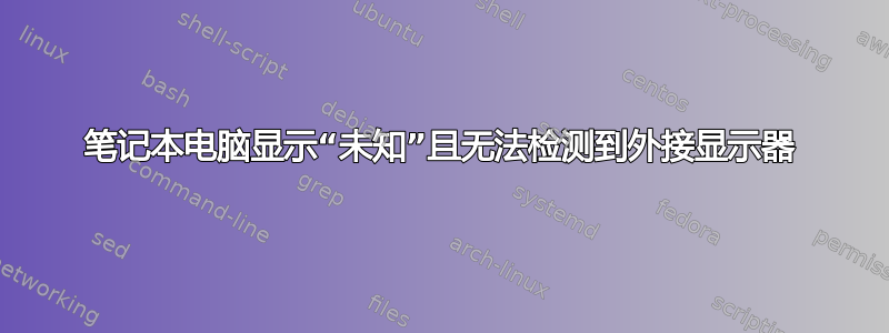 笔记本电脑显示“未知”且无法检测到外接显示器