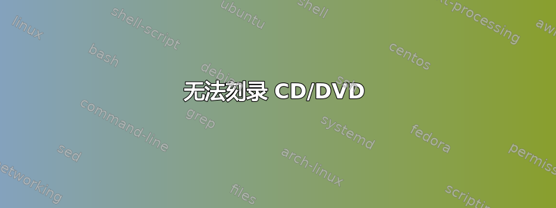 无法刻录 CD/DVD