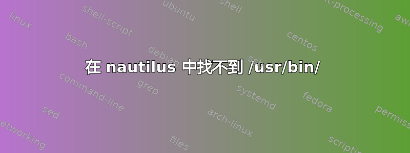 在 nautilus 中找不到 /usr/bin/