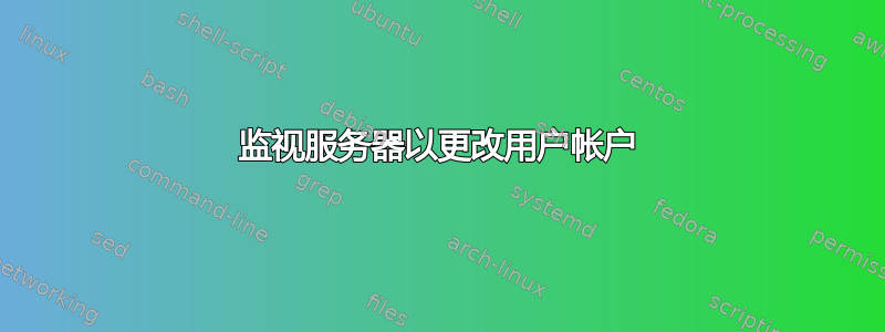 监视服务器以更改用户帐户