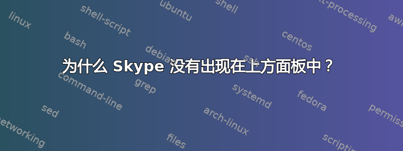 为什么 Skype 没有出现在上方面板中？